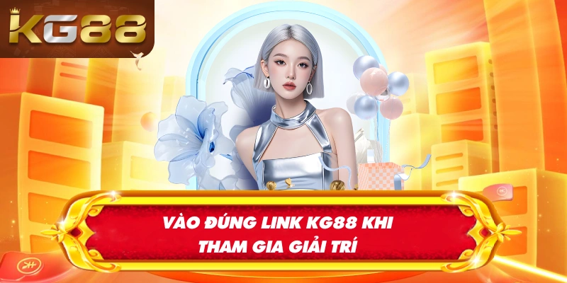 Vào đúng link KG88 khi tham gia giải trí